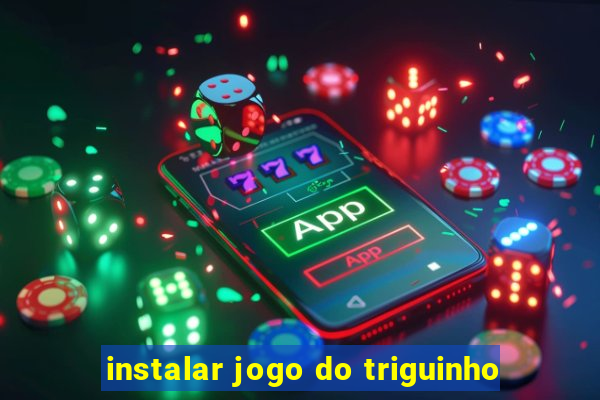 instalar jogo do triguinho