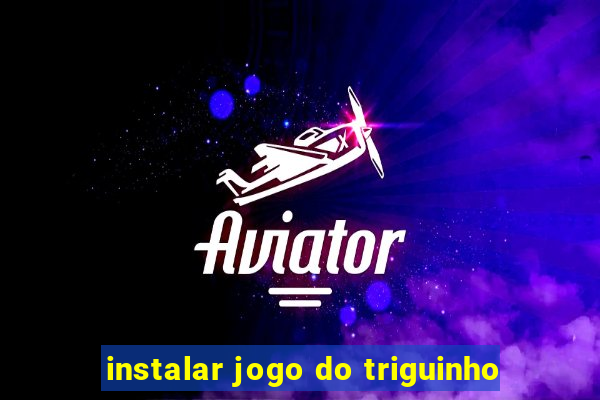 instalar jogo do triguinho