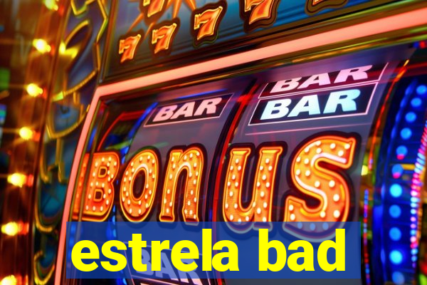 estrela bad