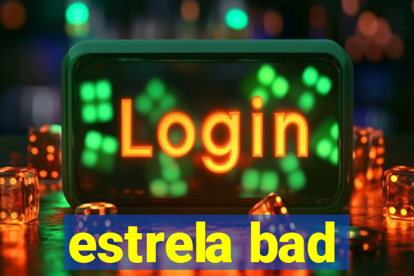 estrela bad