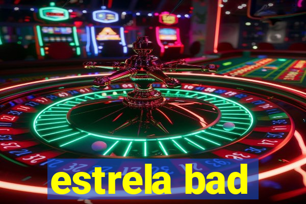 estrela bad