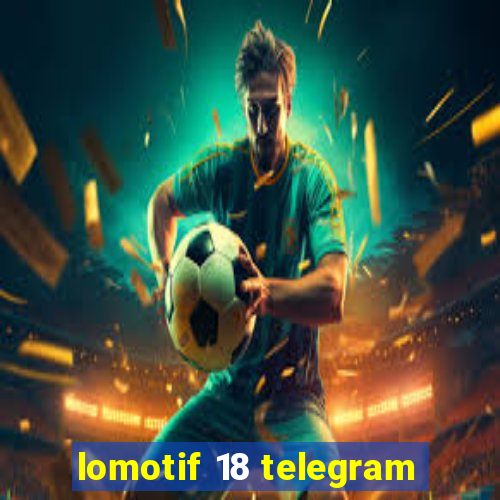 lomotif 18 telegram