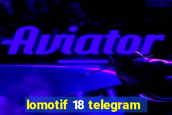 lomotif 18 telegram