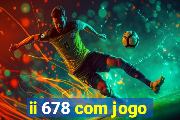 ii 678 com jogo