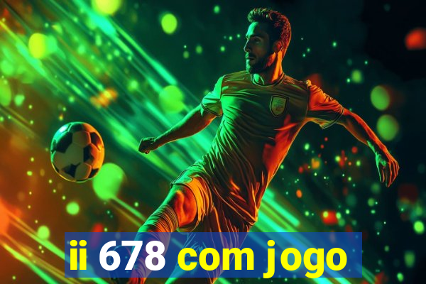 ii 678 com jogo