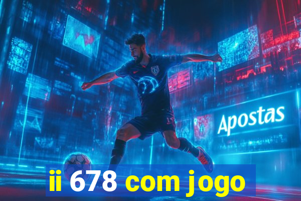 ii 678 com jogo