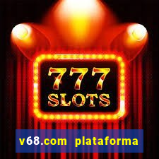 v68.com plataforma de jogos