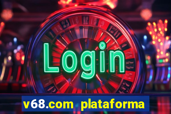 v68.com plataforma de jogos