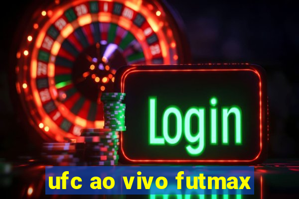 ufc ao vivo futmax