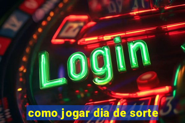 como jogar dia de sorte