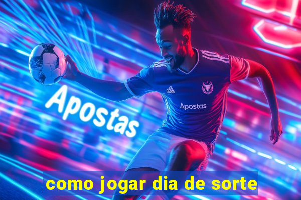 como jogar dia de sorte