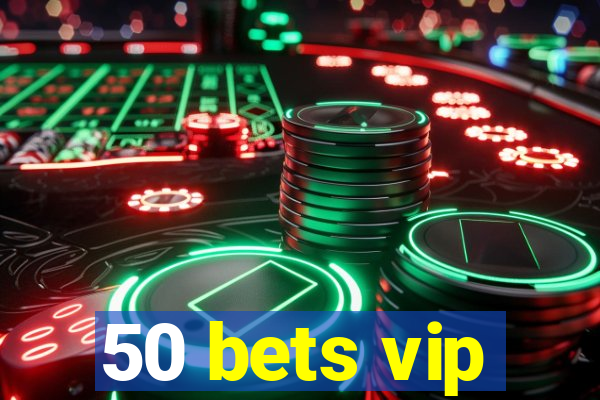 50 bets vip