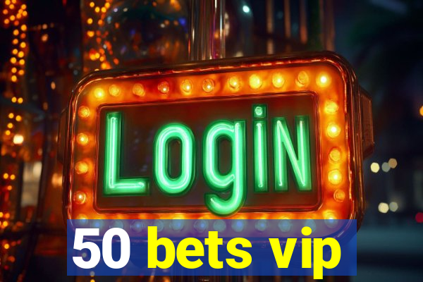 50 bets vip