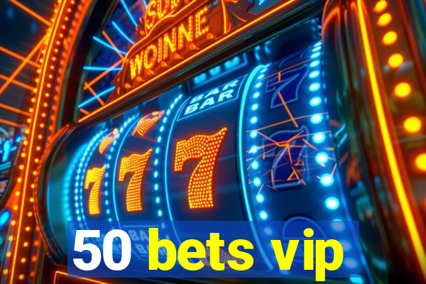 50 bets vip