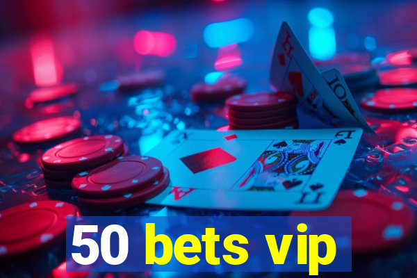 50 bets vip