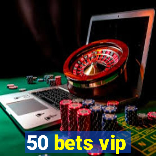 50 bets vip