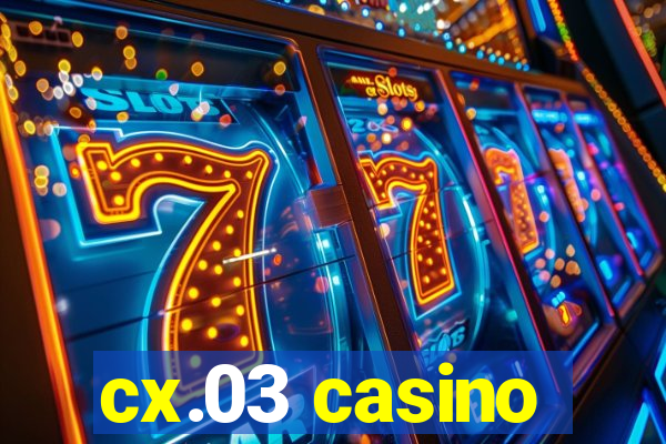 cx.03 casino