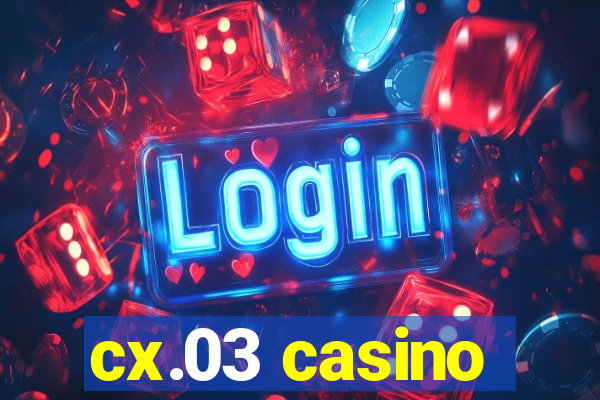 cx.03 casino