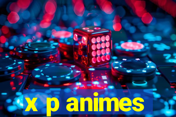 x p animes