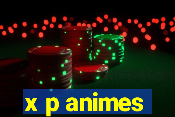 x p animes