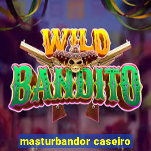 masturbandor caseiro