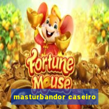 masturbandor caseiro