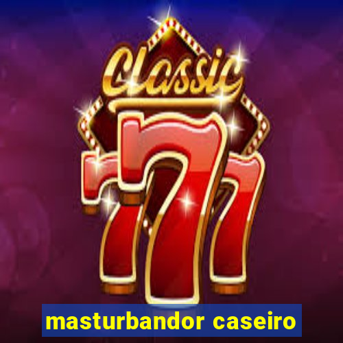 masturbandor caseiro