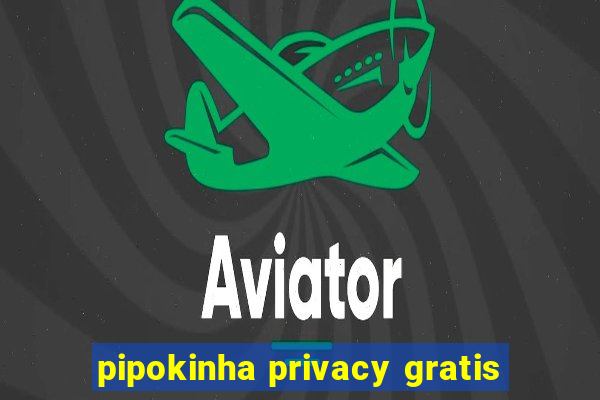 pipokinha privacy gratis