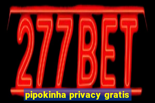 pipokinha privacy gratis