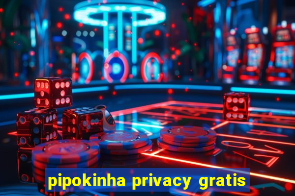 pipokinha privacy gratis