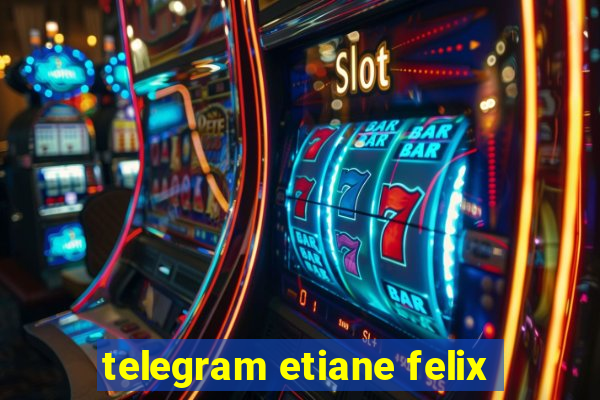 telegram etiane felix