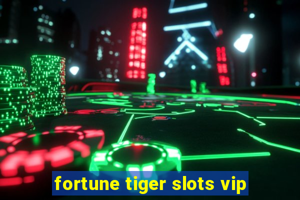 fortune tiger slots vip