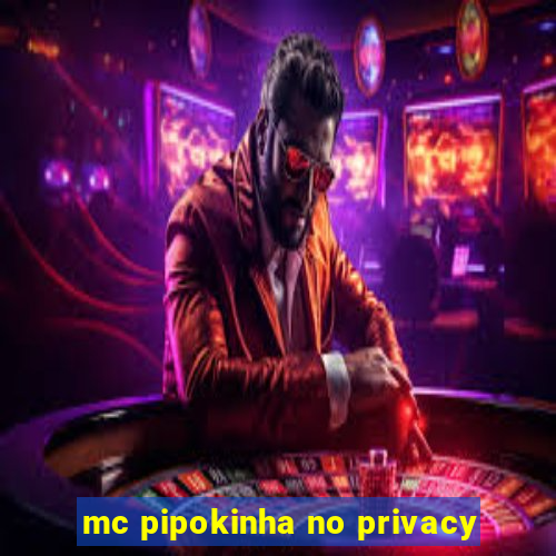 mc pipokinha no privacy