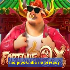 mc pipokinha no privacy