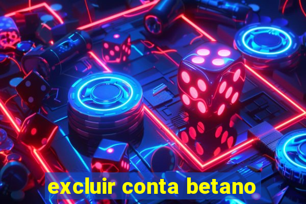 excluir conta betano