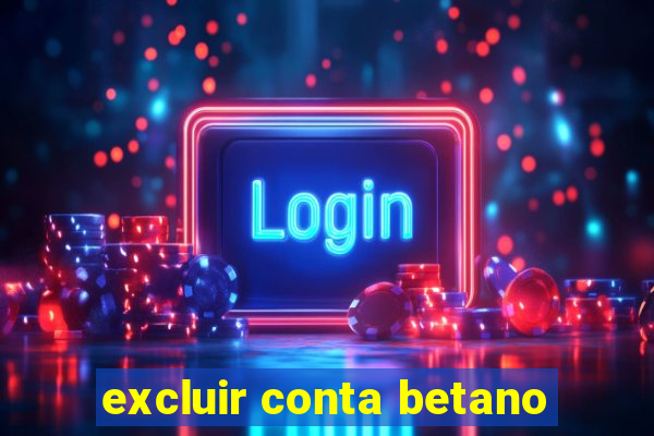 excluir conta betano