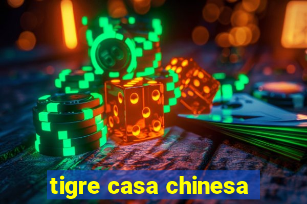 tigre casa chinesa