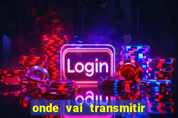 onde vai transmitir o jogo do brasil hoje