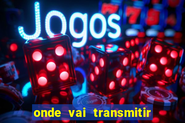 onde vai transmitir o jogo do brasil hoje