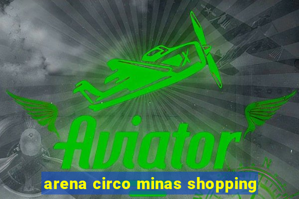 arena circo minas shopping