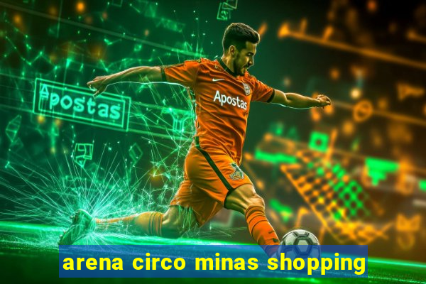 arena circo minas shopping