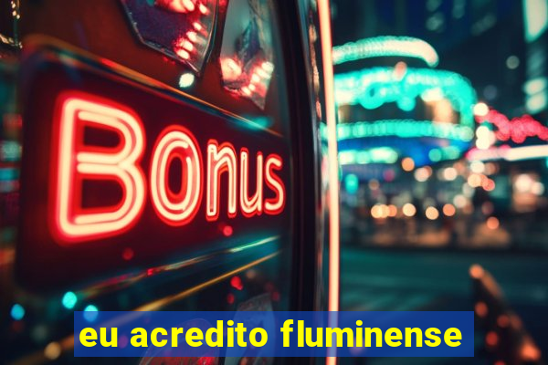 eu acredito fluminense