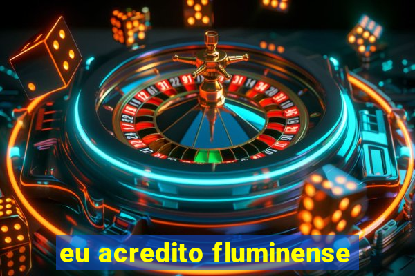 eu acredito fluminense