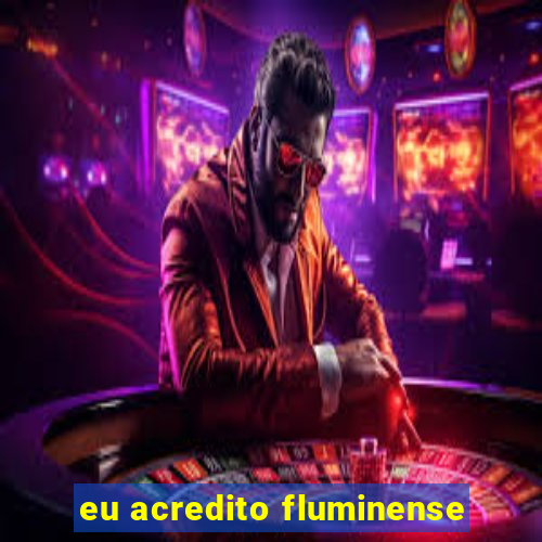 eu acredito fluminense