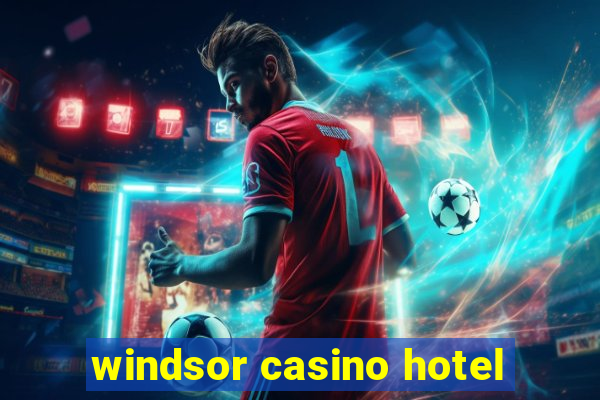 windsor casino hotel