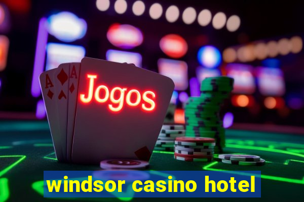 windsor casino hotel