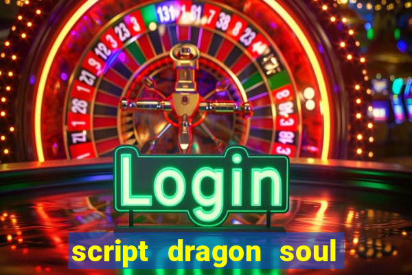 script dragon soul mobile 2024