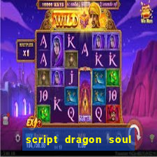 script dragon soul mobile 2024