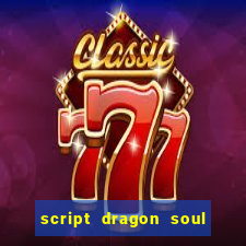 script dragon soul mobile 2024