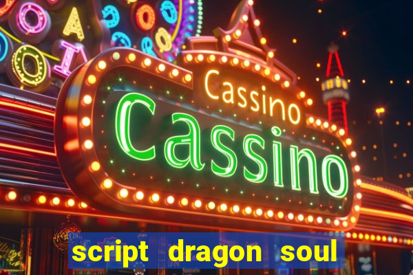 script dragon soul mobile 2024